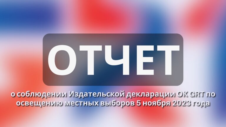 Отчет о соблюдении Издательской декларации ОК GRT по освещению местных выборов 5 ноября 2023 года за 13-19 ноября